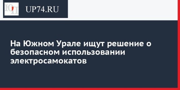 На Южном Урале ищут решение о безопасном использовании электросамокатов
