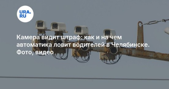 Камера видит штраф: как и на чем автоматика ловит водителей в Челябинске